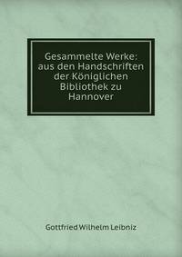 Gesammelte Werke: aus den Handschriften der Koniglichen Bibliothek zu Hannover