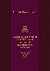 L'Espagne au XVIe et au XVIIe si?cle: documents historiques et litt?raires
