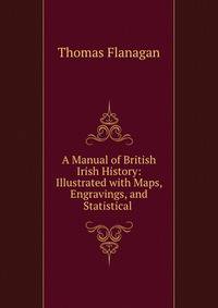 A Manual of British &amp; Irish History: Illustrated with Maps, Engravings, and Statistical .