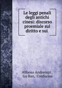 Le leggi penali degli antichi cinesi: discorso proemiale sul diritto e sui .