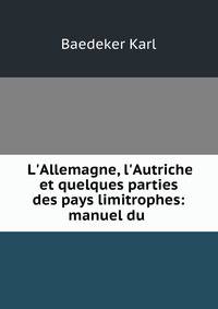 L'Allemagne, l'Autriche, et quelques parties des pays limitrophes: manuel du .