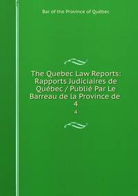 The Quebec Law Reports: Rapports Judiciaires de Qubec / Publi Par Le Barreau de la Province de .. 4