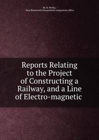 Reports Relating to the Project of Constructing a Railway, and a Line of Electro-magnetic .
