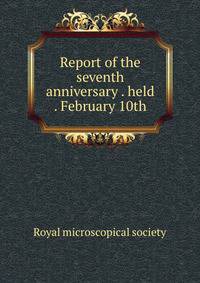 Report of the seventh anniversary . held . February 10th