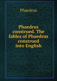 Phaedrus construed. The fables of Phaedrus construed into English