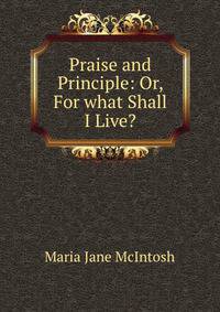 Praise and Principle: Or, For what Shall I Live?