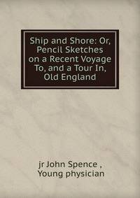 Ship and Shore: Or, Pencil Sketches on a Recent Voyage To, and a Tour In, Old England