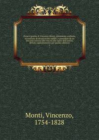Prose e poesie di Vincenzo Monti, novamente ordinate, accresciute di alcuni scritti inediti, e precedute da un discorso intorno alla vita ed alle opere dell'autore, dettato appositamente per questa edizione