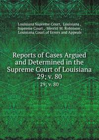 Reports of Cases Argued and Determined in the Supreme Court of Louisiana. 29; v. 80