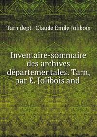 Inventaire-sommaire des archives departementales. Tarn, par E. Jolibois and .