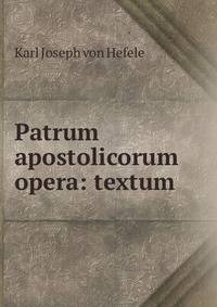 Patrum apostolicorum opera: textum
