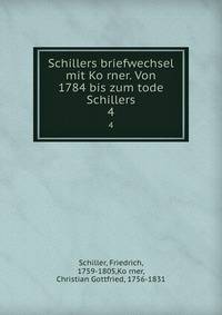 Schillers briefwechsel mit Korner. Von 1784 bis zum tode Schillers. 4