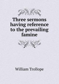 Three sermons having reference to the prevailing famine