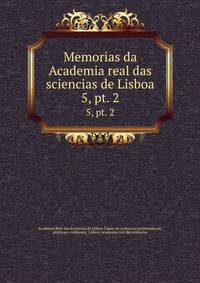 Memorias da Academia real das sciencias de Lisboa. 5, pt. 2