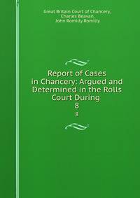 Report of Cases in Chancery: Argued and Determined in the Rolls Court During .. 8