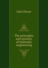 The principles and practice of hydraulic engineering