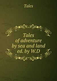 Tales of adventure by sea and land ed. by W.D