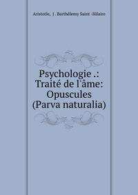 Psychologie .: Trait? de l'?me: Opuscules (Parva naturalia).