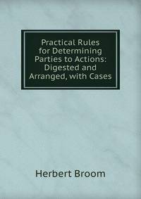 Practical Rules for Determining Parties to Actions: Digested and Arranged, with Cases