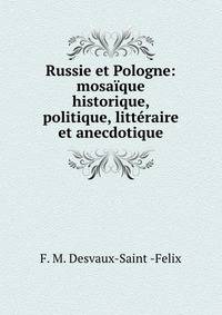 Russie et Pologne: mosaique historique, politique, litteraire et anecdotique