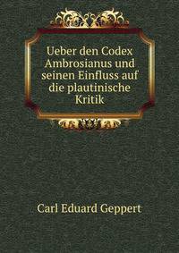 Ueber den Codex Ambrosianus und seinen Einfluss auf die plautinische Kritik