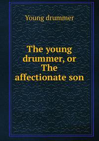 The young drummer, or The affectionate son