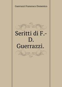 Seritti di F.-D. Guerrazzi. .