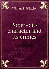 Popery: its character and its crimes