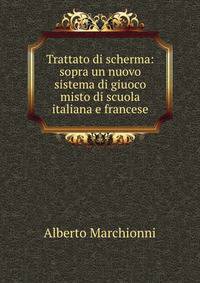 Trattato di scherma: sopra un nuovo sistema di giuoco misto di scuola italiana e francese.