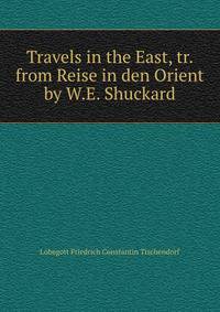 Travels in the East, tr. from Reise in den Orient by W.E. Shuckard