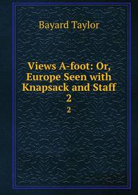 Views A-foot: Or, Europe Seen with Knapsack and Staff. 2
