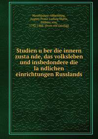Studien u?ber die innern zusta?nde, das volksleben und insbedondere die la?ndlichen einrichtungen Russlands