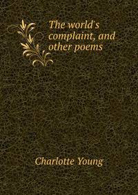 The world's complaint, and other poems