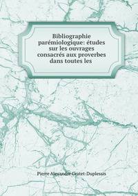 Bibliographie paremiologique: etudes sur les ouvrages consacres aux proverbes dans toutes les .