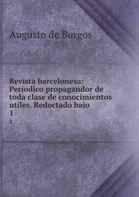 Revista barcelonesa: Periodico propagandor de toda clase de conocimientos utiles. Redoctado bajo .. 1