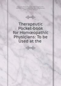 Therapeutic Pocket-book for Hom?opathic Physicians: To be Used at the .