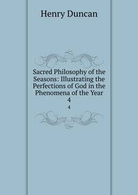 Sacred Philosophy of the Seasons: Illustrating the Perfections of God in the Phenomena of the Year. 4