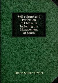 Self-culture, and Perfection of Character Including the Management of Youth