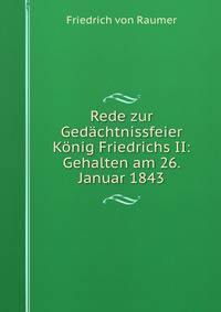 Rede zur Gedachtnissfeier Konig Friedrichs II: Gehalten am 26. Januar 1843.