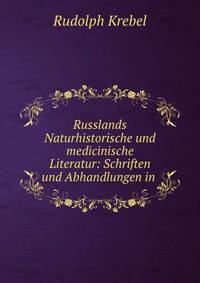 Russlands Naturhistorische und medicinische Literatur: Schriften und Abhandlungen in .