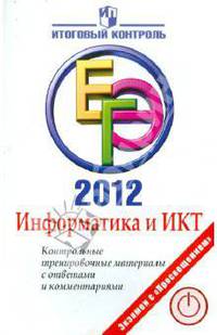Информатика и ИКТ. ЕГЭ 2012. Контрольные тренировочные материалы с ответами и комментариями