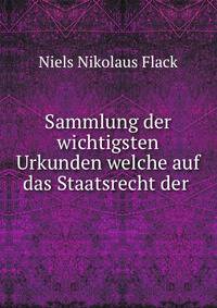 Sammlung der wichtigsten Urkunden welche auf das Staatsrecht der .