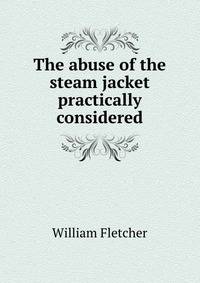 The abuse of the steam jacket practically considered