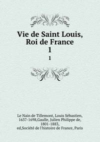 Vie de Saint Louis, Roi de France. 1
