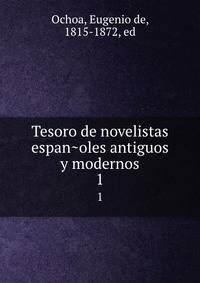 Tesoro de novelistas espanoles antiguos y modernos. 1