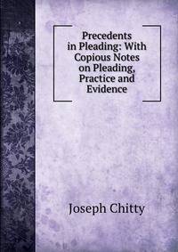 Precedents in Pleading: With Copious Notes on Pleading, Practice and Evidence