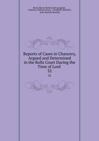 Reports of Cases in Chancery, Argued and Determined in the Rolls Court During the Time of Lord .. 32
