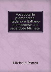 Vocabolario piemontese-italiano e italiano-piemontese, del sacerdote Michele .