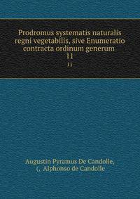 Prodromus systematis naturalis regni vegetabilis, sive Enumeratio contracta ordinum generum .. 11