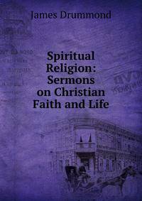 Spiritual Religion: Sermons on Christian Faith and Life